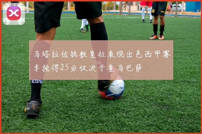 马塔拉佐执教皇社表现出色西甲赛季抢得25分仅次于皇马巴萨
