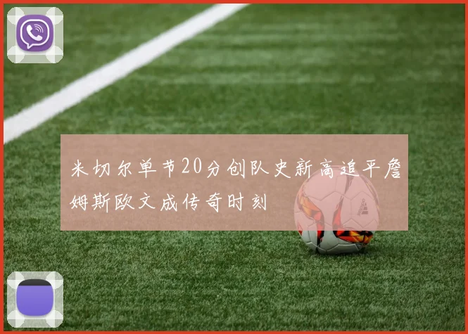米切尔单节20分创队史新高追平詹姆斯欧文成传奇时刻
